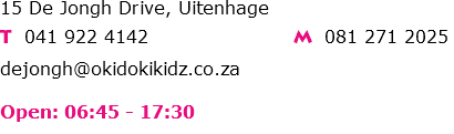 15 De Jongh Drive, Uitenhage T 041 922 4142 M 081 271 2025 dejongh@okidokikidz.co.za Open: 06:45 - 17:30