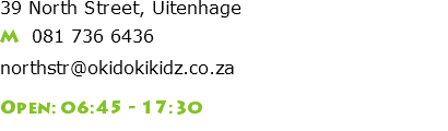 39 North Street, Uitenhage M 081 736 6436 northstr@okidokikidz.co.za Open: 06:45 - 17:30 